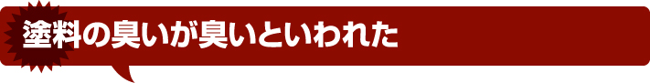 塗料の臭いが臭いといわれた