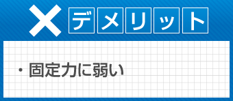 デメリット　固定力に弱い