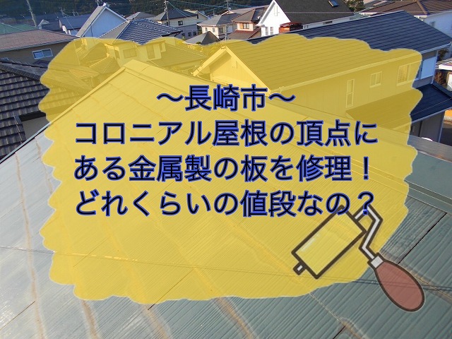 長崎市 コロニアル屋根の頂点にある金属製の板を修理！どれくらいの値段なの？