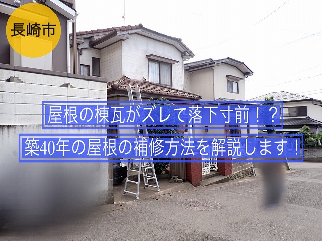 長崎市 屋根の棟瓦がズレて落下寸前！？ 築40年の屋根の補修方法を解説します！