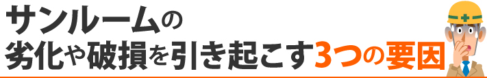 サンルームの劣化や破損を引き起こす3つの要因