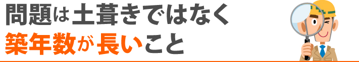 問題は土葺きではなく、築年数が長いこと